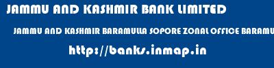 JAMMU AND KASHMIR BANK LIMITED  JAMMU AND KASHMIR BARAMULLA SOPORE ZONAL OFFICE BARAMULLA  banks information 